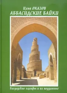 Аббасидские байки. Багдадские халифы и их подданные: Илья Оказов