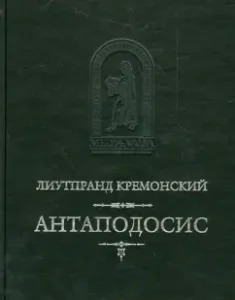 Антаподосис. Книга об Оттоне. Отчет о посольстве в Константинополь: Кремонский Лиутпранд