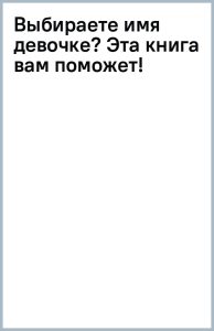 Выбираете имя девочке? Эта книга вам поможет!