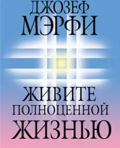 Живите полноценной жизнью: Джозеф Мэрфи