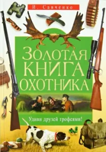 Золотая книга охотника. Удиви друзей трофеями!: Игорь Савченко