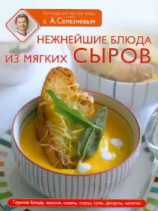 Нежнейшие блюда из мягких сыров: Селезнев