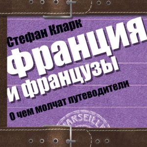 Франция и французы. О чем молчат путеводители: Стефан Кларк