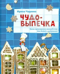 Чудо-выпечка. Уроки кулинарного волшебства: Ирина Чадеева